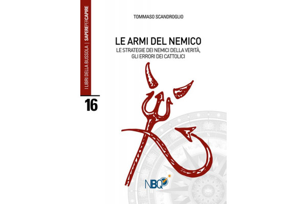Le armi del nemico. Le strategie dei nemici della verità, gli errori dei cattolici